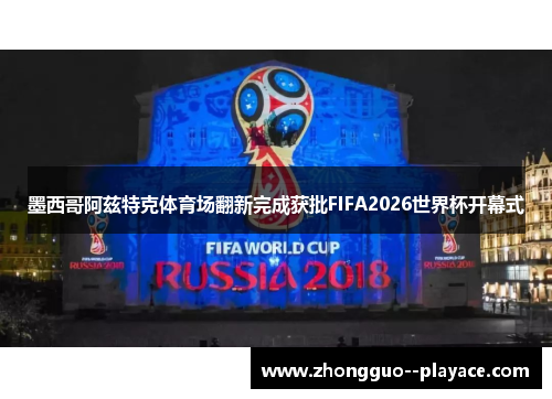 墨西哥阿兹特克体育场翻新完成获批FIFA2026世界杯开幕式