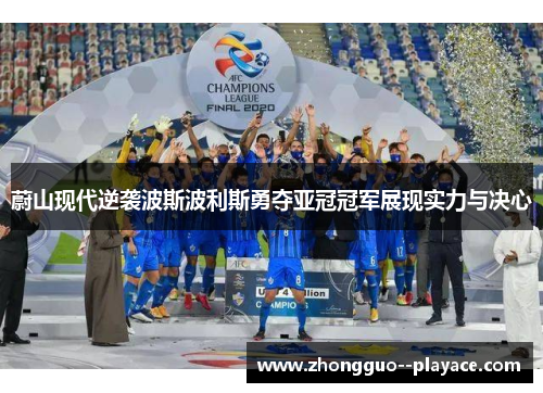 蔚山现代逆袭波斯波利斯勇夺亚冠冠军展现实力与决心